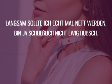 Ich bin schließlich nicht ewig hübsch