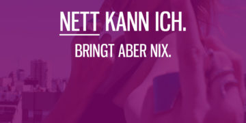 Nett kann ich, bringt aber nichts
