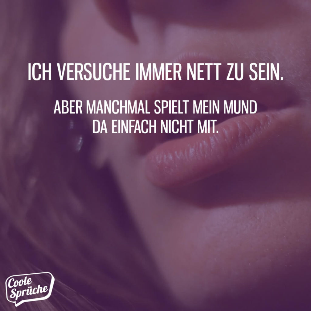 Ich versuche immer nett zu sein... Coole Sprüche