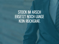 Stock im Arsch ersetzt kein Rückgrat