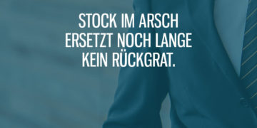 Stock im Arsch ersetzt kein Rückgrat