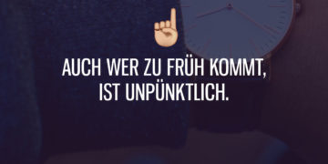 Auch wer zu früh kommt, ist unpünktlich