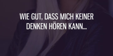 Wie gut, dass mich keiner denken hören kann