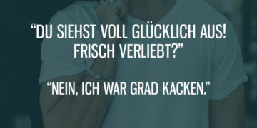 Du siehst voll glücklich aus