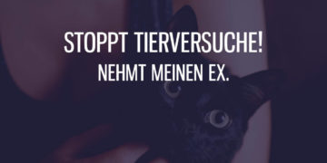 Stoppt Tierversuche, nehmt meinen Ex