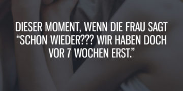 Wenn die Frau sagt Schon wieder?