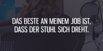 Das Beste an meinem Job ist, dass der Stuhl sich dreht