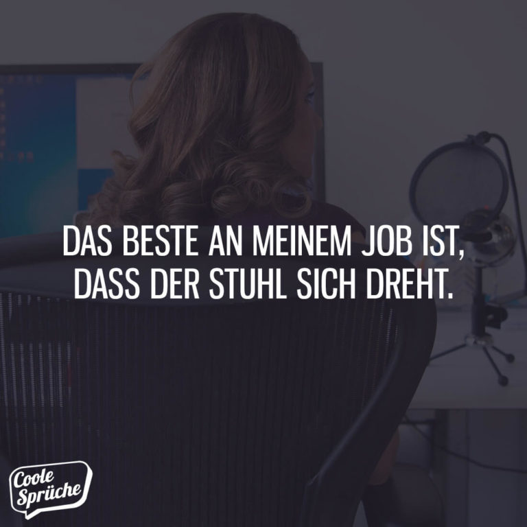 Das Beste an meinem Job ist, dass der Stuhl sich dreht