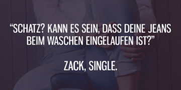 Kann es sein, dass Deine Jeans eingelaufen ist?