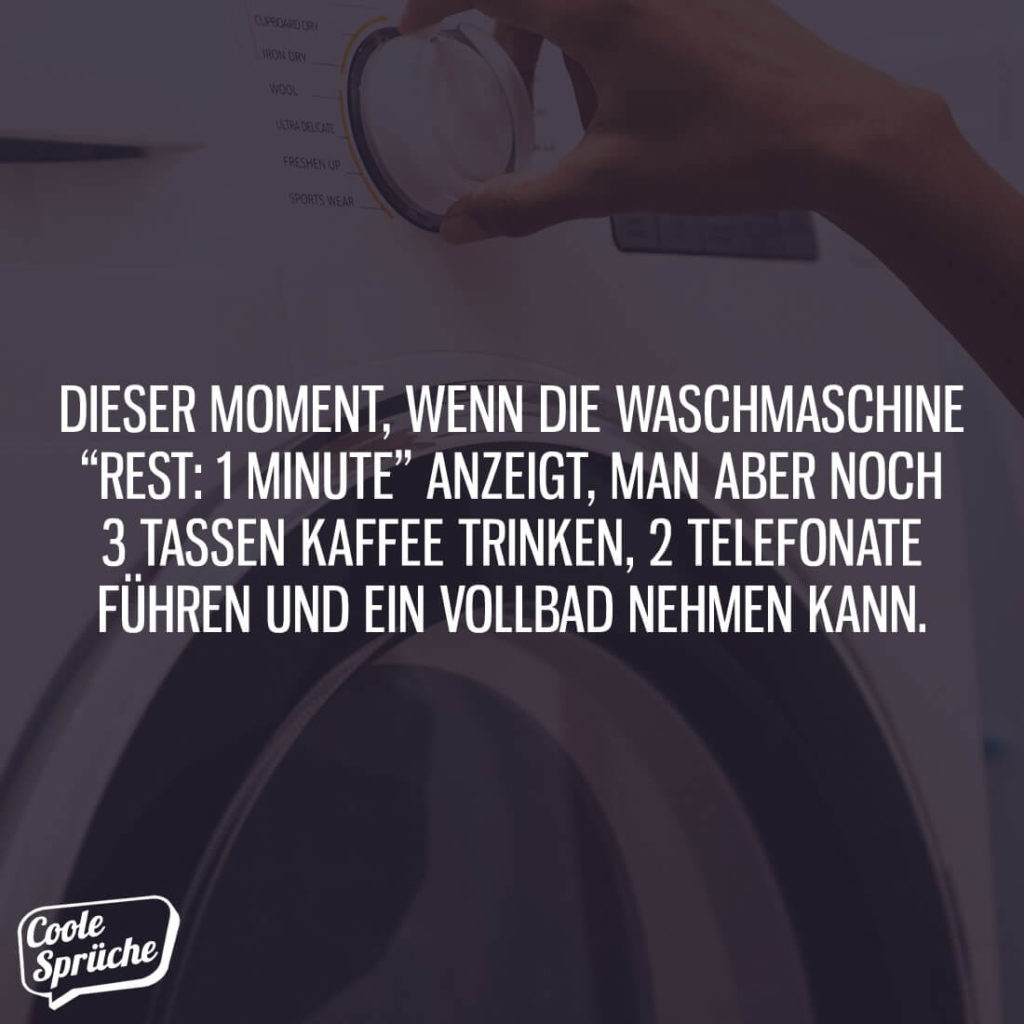 Dieser Moment, wenn die Waschmaschine Rest 1 Minute anzeigt Coole Sprüche