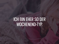 Ich bin eher der Wochenend-Typ