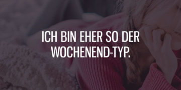 Ich bin eher der Wochenend-Typ