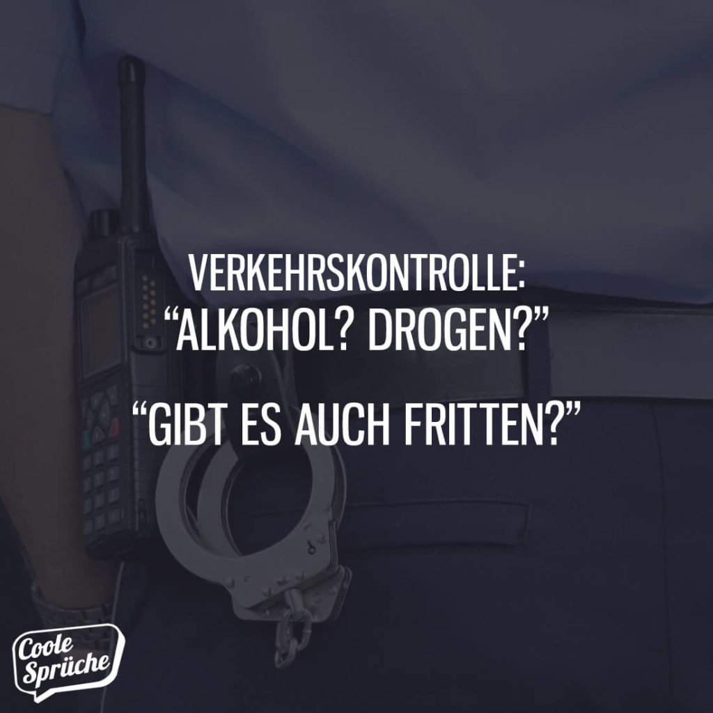 Alkohol? Drogen? Gibt es auch Fritten? Coole Sprüche