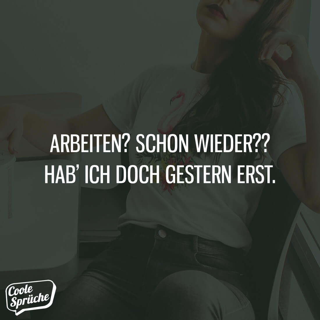 Arbeiten? Hab' ich doch gestern erst Coole Sprüche
