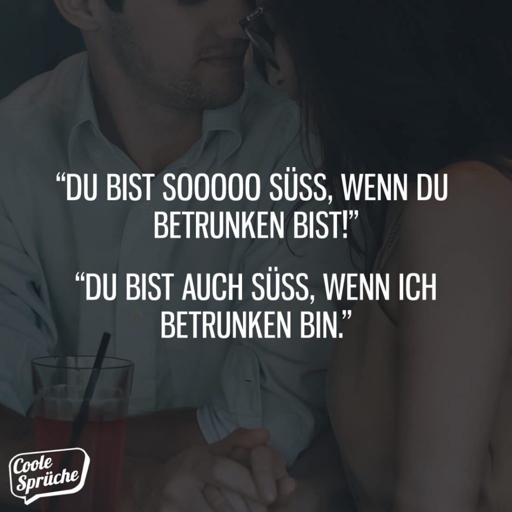 Du bist süß, wenn Du betrunken bist Coole Sprüche