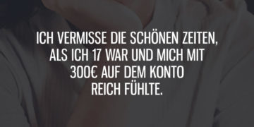 Als ich 17 war und mich mit 300€ reich fühlte